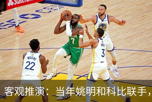 客观推演：当年姚明和科比联手，至少赢得2个以上冠军！